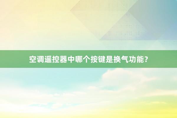 空调遥控器中哪个按键是换气功能？